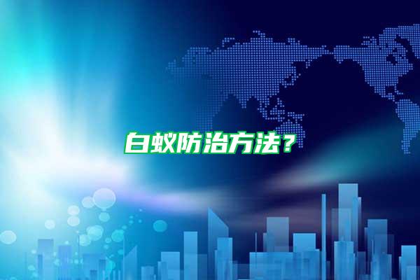 白蚁防治方法？