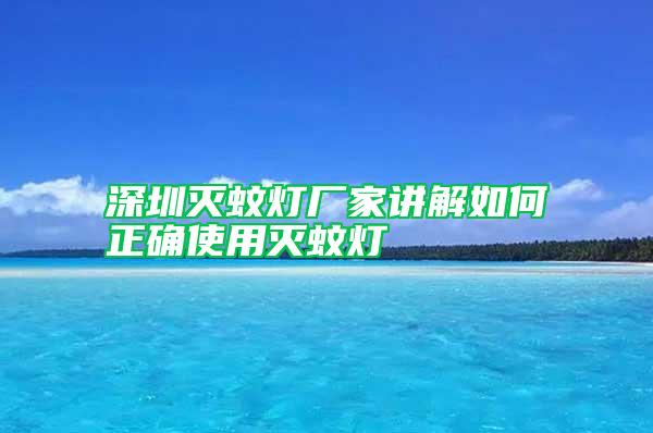 深圳灭蚊灯厂家讲解如何正确使用灭蚊灯