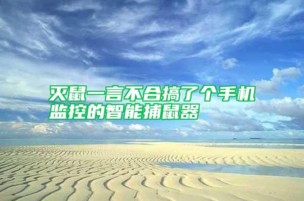 灭鼠一言不合搞了个手机监控的智能捕鼠器