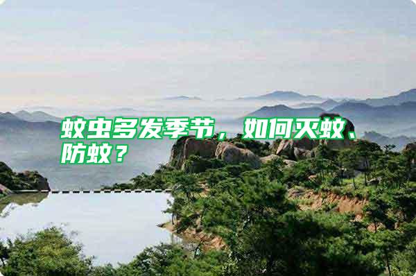 蚊虫多发季节，如何灭蚊、防蚊？