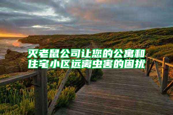 灭老鼠公司让您的公寓和住宅小区远离虫害的困扰