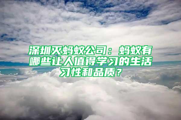 深圳灭蚂蚁公司：蚂蚁有哪些让人值得学习的生活习性和品质？