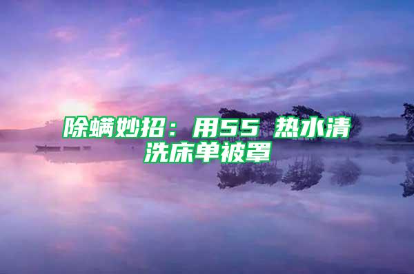 除螨妙招：用55℃热水清洗床单被罩