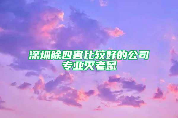 深圳除四害比较好的公司专业灭老鼠