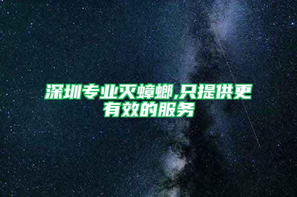 深圳专业灭蟑螂,只提供更有效的服务