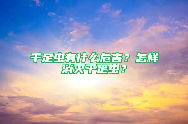 千足虫有什么危害？怎样消灭千足虫？