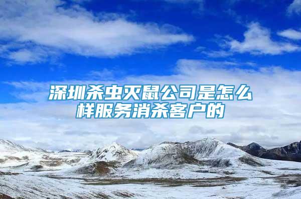 深圳杀虫灭鼠公司是怎么样服务消杀客户的