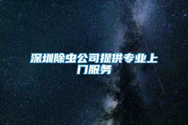 深圳除虫公司提供专业上门服务