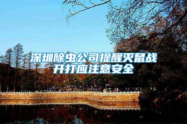 深圳除虫公司提醒灭鼠战开打应注意安全