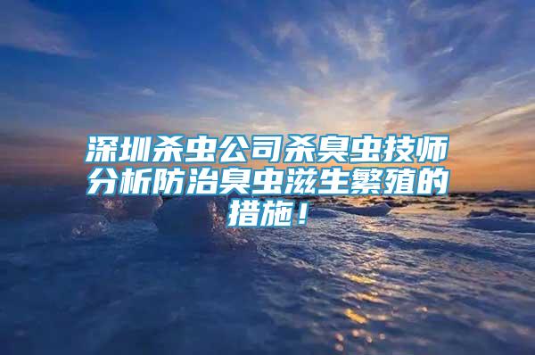 深圳杀虫公司杀臭虫技师分析防治臭虫滋生繁殖的措施！