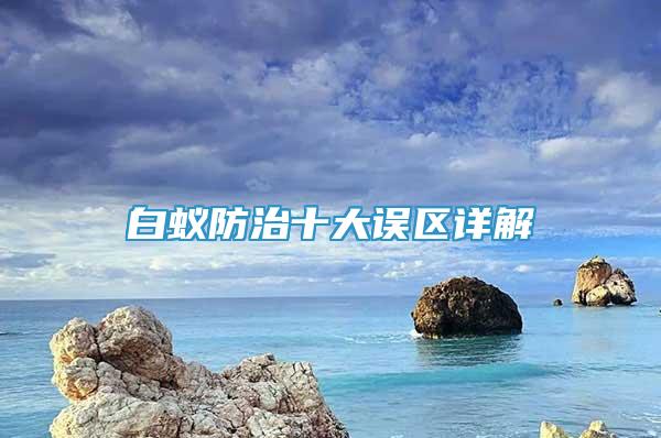 白蚁防治十大误区详解