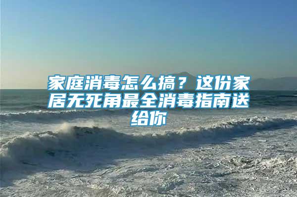 家庭消毒怎么搞？这份家居无死角最全消毒指南送给你