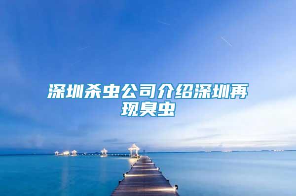 深圳杀虫公司介绍深圳再现臭虫