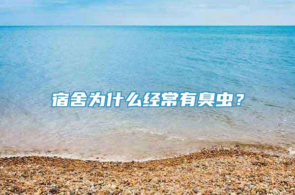 宿舍为什么经常有臭虫？