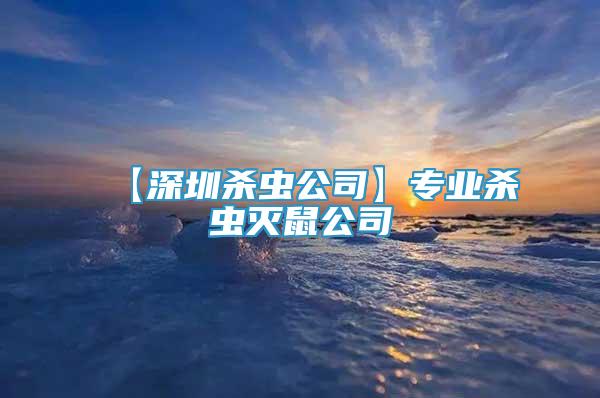 【深圳杀虫公司】专业杀虫灭鼠公司