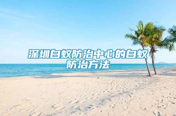 深圳白蚁防治中心的白蚁防治方法