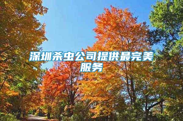 深圳杀虫公司提供最完美服务