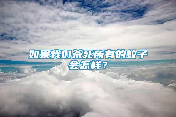 如果我们杀死所有的蚊子会怎样？