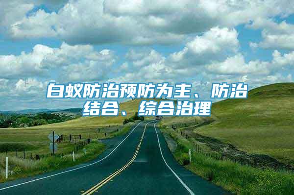 白蚁防治预防为主、防治结合、综合治理