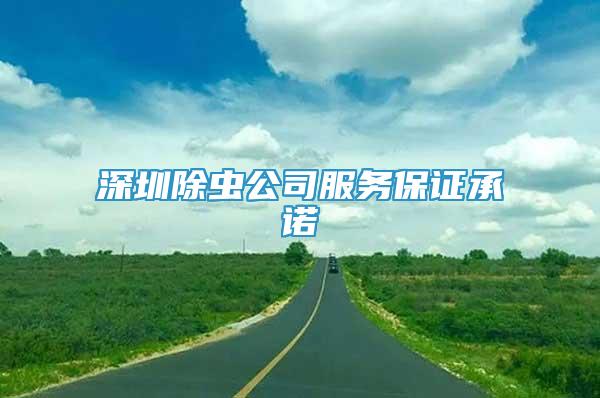 深圳除虫公司服务保证承诺
