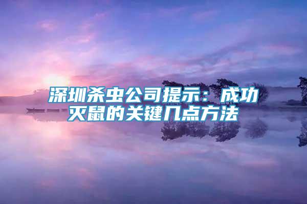 深圳杀虫公司提示：成功灭鼠的关键几点方法