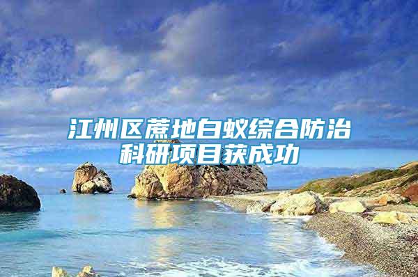 江州区蔗地白蚁综合防治科研项目获成功