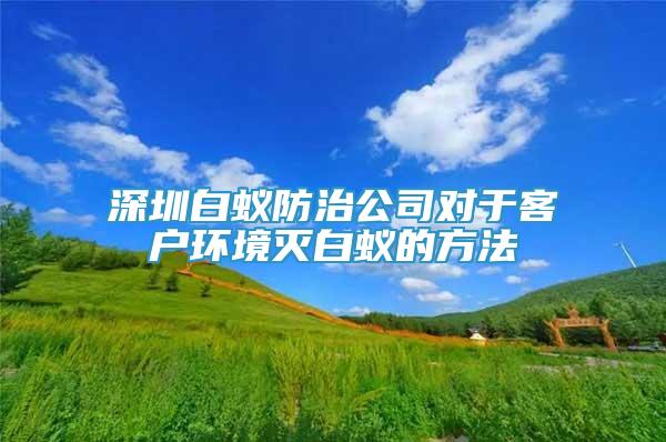 深圳白蚁防治公司对于客户环境灭白蚁的方法