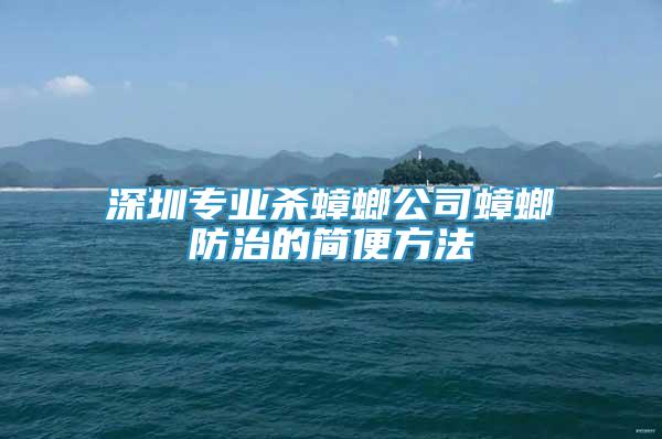深圳专业杀蟑螂公司蟑螂防治的简便方法
