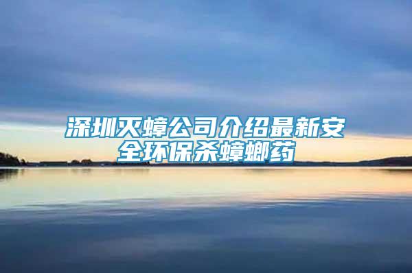 深圳灭蟑公司介绍最新安全环保杀蟑螂药