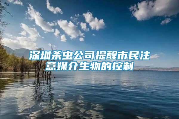 深圳杀虫公司提醒市民注意媒介生物的控制