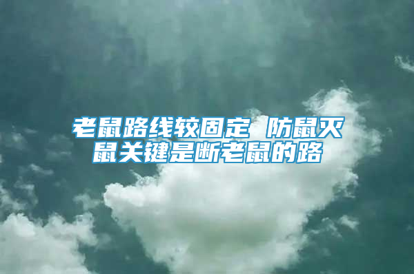 老鼠路线较固定 防鼠灭鼠关键是断老鼠的路