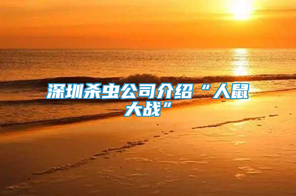 深圳杀虫公司介绍“人鼠大战”