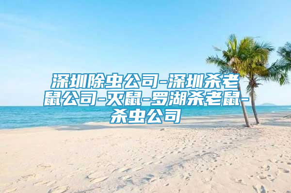 深圳除虫公司-深圳杀老鼠公司-灭鼠-罗湖杀老鼠-杀虫公司