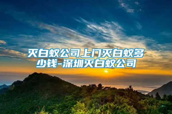 灭白蚁公司上门灭白蚁多少钱-深圳灭白蚁公司