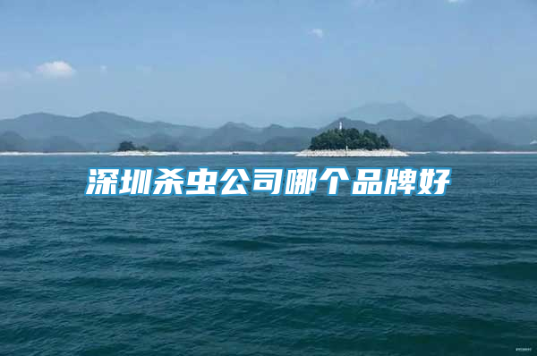 深圳杀虫公司哪个品牌好