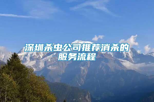 深圳杀虫公司推荐消杀的服务流程