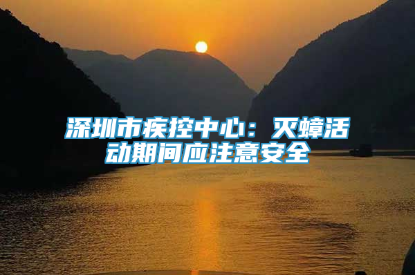 深圳市疾控中心：灭蟑活动期间应注意安全