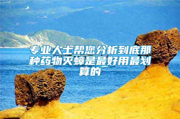 专业人士帮您分析到底那种药物灭蟑是最好用最划算的