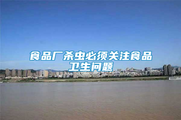 食品厂杀虫必须关注食品卫生问题
