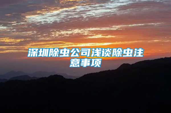 深圳除虫公司浅谈除虫注意事项