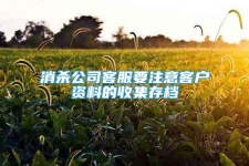 消杀公司客服要注意客户资料的收集存档