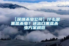 【深圳杀虫公司】什么是熏蒸杀虫？进出口熏蒸杀虫方案规范